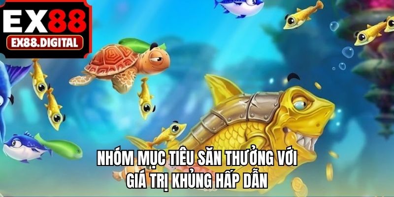 Nhóm mục tiêu săn thưởng với giá trị khủng hấp dẫn