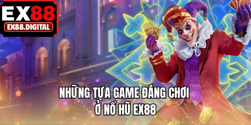 Những tựa game đáng chơi ở nổ hũ EX88