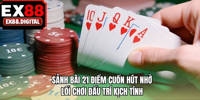 Sảnh bài 21 điểm cuốn hút nhờ lối chơi đấu trí kịch tính